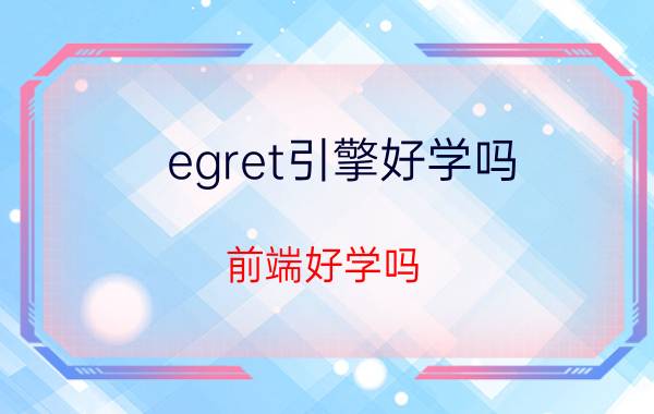 egret引擎好学吗 前端好学吗？零基础怎么入门？